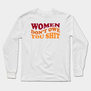 Women Don't Owe You Shit Long Sleeve T-Shirt